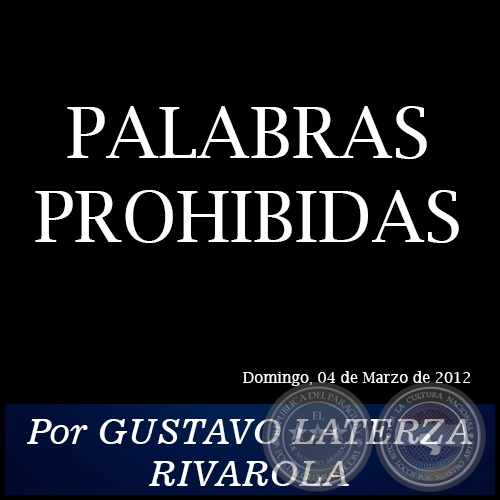 PALABRAS PROHIBIDAS - Por GUSTAVO LATERZA RIVAROLA - Domingo, 04 de Marzo de 2012